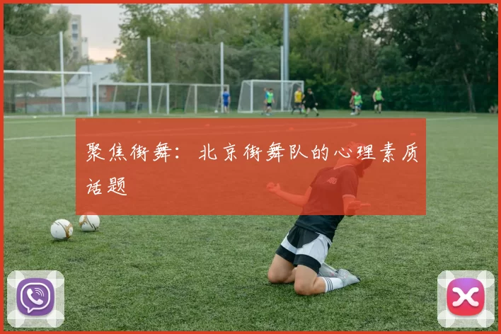 聚焦街舞：北京街舞队的心理素质话题