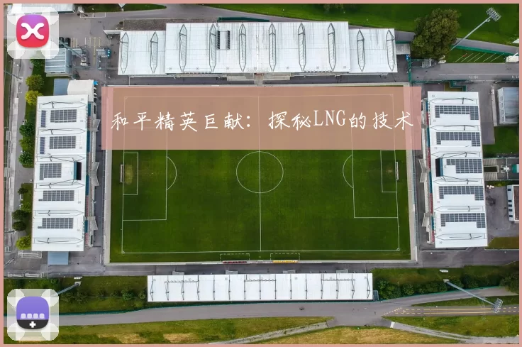 和平精英巨献：探秘LNG的技术