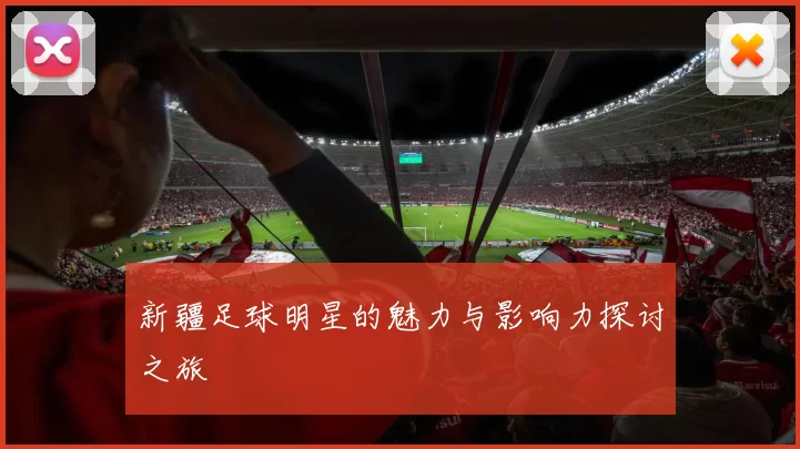 新疆足球明星的魅力与影响力探讨之旅