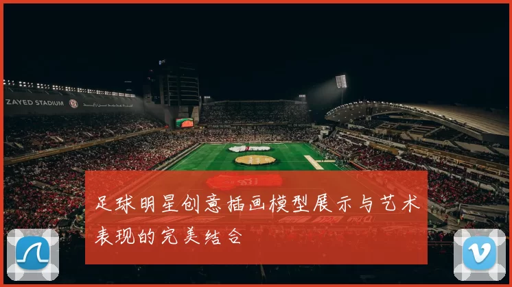 足球明星创意插画模型展示与艺术表现的完美结合